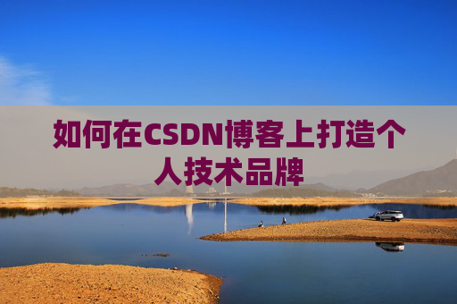 如何在CSDN博客上打造个人技术品牌