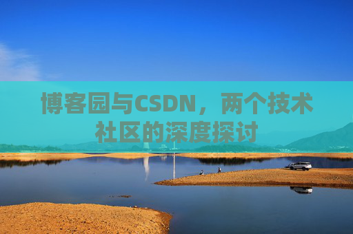 博客园与CSDN，两个技术社区的深度探讨